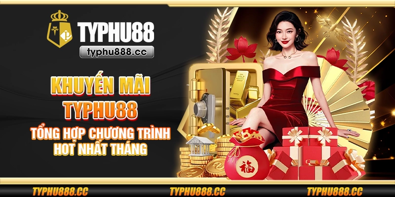 Khuyến mãi Typhu88 - Tổng hợp chương trình hot nhất tháng