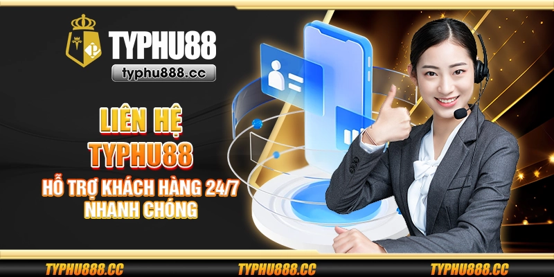 Liên hệ Typhu88 - Hỗ trợ khách hàng 24/7 nhanh chóng