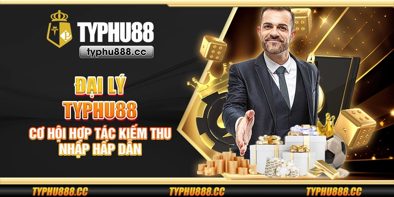 Đại lý Typhu88 - Cơ hội hợp tác kiếm thu nhập hấp dẫn