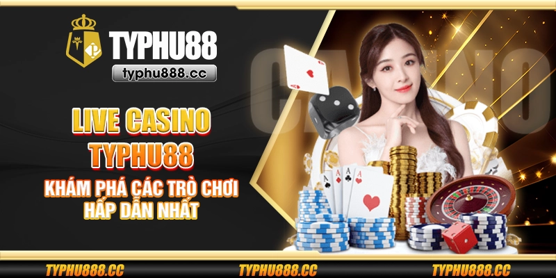 Live casino Typhu88 - Khám phá các trò chơi hấp dẫn nhất