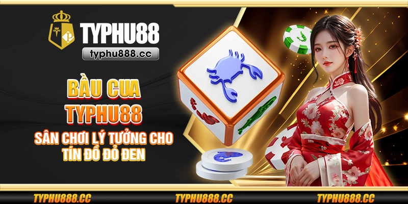Bầu cua Typhu88 - Sân chơi lý tưởng cho tín đồ đỏ đen