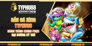 Bắn cá xèng Typhu88 - Hành trình chinh phục đại dương kỳ thú