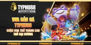 Vua bắn cá Typhu88 - Cuộc đua trở thành cao thủ đại dương