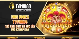 Fire Joker Typhu88 - Trò chơi quay hũ rực lửa cực kỳ hấp dẫn