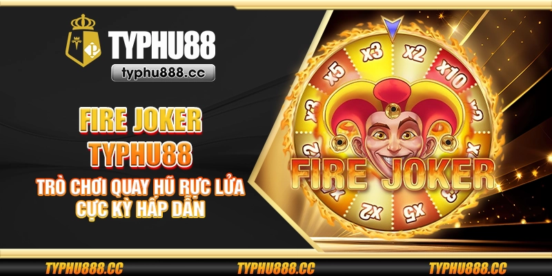 Fire Joker Typhu88 - Trò chơi quay hũ rực lửa cực kỳ hấp dẫn