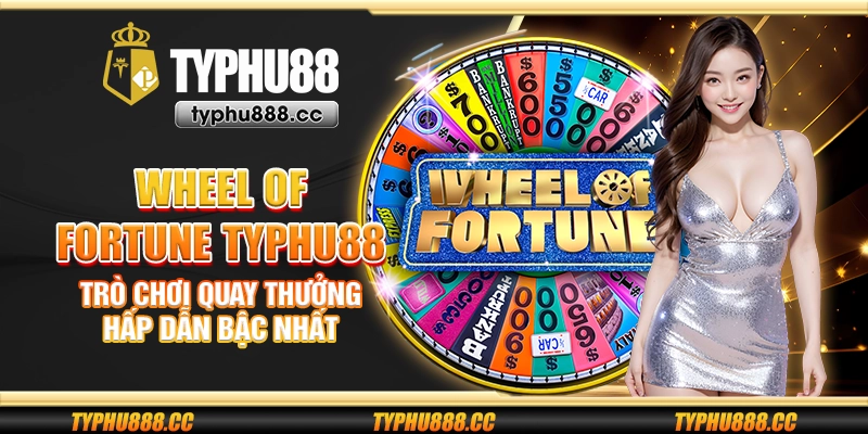 Wheel of Fortune Typhu88 - Trò chơi quay thưởng hấp dẫn bậc nhất