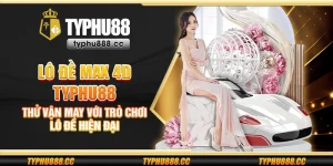 Lô đề Max 4D Typhu88 - Thử vận may với trò chơi lô đề hiện đại