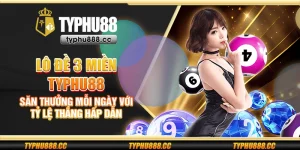 Lô đề 3 miền Typhu88 - Săn thưởng mỗi ngày với tỷ lệ thắng hấp dẫn