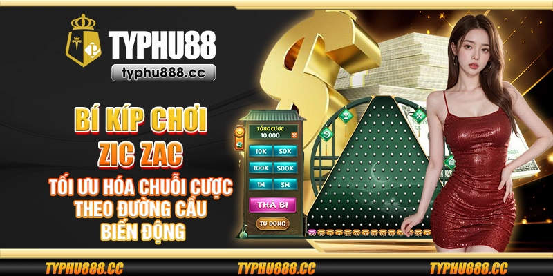 Bí kíp chơi Zic Zac – Tối ưu hóa chuỗi cược theo đường cầu biến động