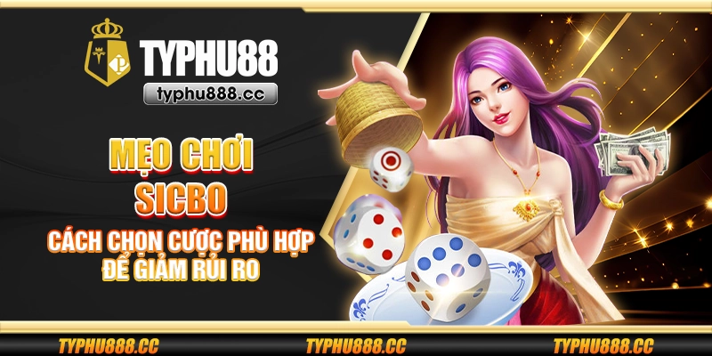 Mẹo chơi Sicbo – Cách chọn cược phù hợp để giảm rủi ro
