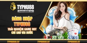 Đăng nhập Typhu88 - Trải nghiệm game hot chỉ sau vài bước