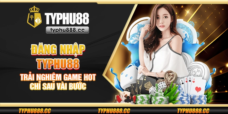 Đăng nhập Typhu88 - Trải nghiệm game hot chỉ sau vài bước