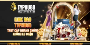 Link vào Typhu88 - Truy cập nhanh chóng không lo chặn