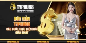 Rút tiền Typhu88 - Các bước thực hiện đơn giản nhất