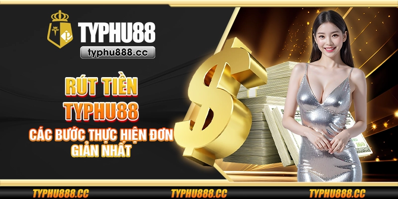 Rút tiền Typhu88 - Các bước thực hiện đơn giản nhất