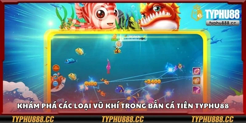 Khám phá các loại vũ khí trong bắn cá tiên Typhu88
