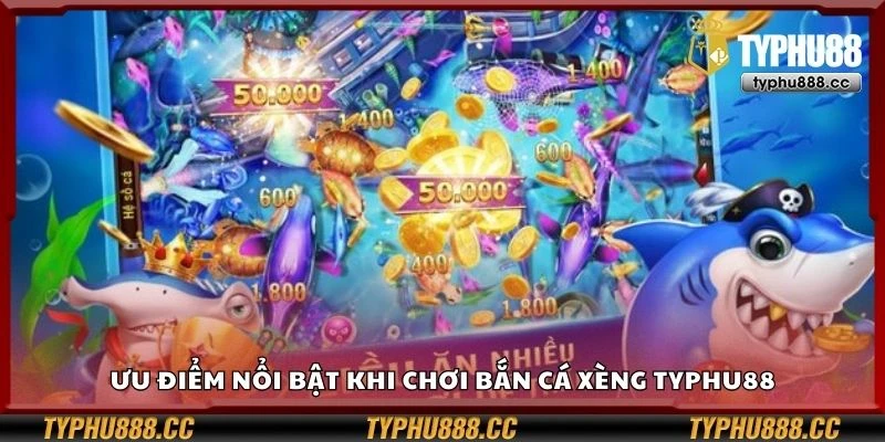 Ưu điểm nổi bật khi chơi bắn cá xèng Typhu88