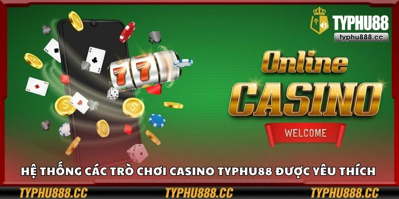 Hệ thống các trò chơi casino Typhu88 được yêu thích