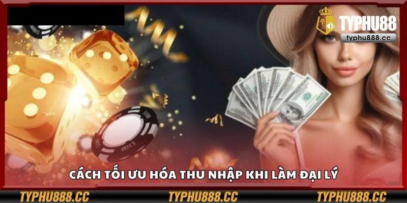 Cách tối ưu hóa thu nhập khi làm đại lý