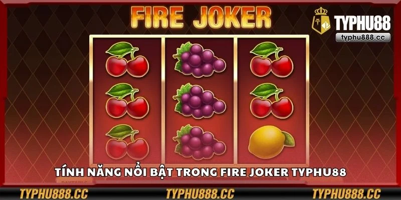 Tính năng nổi bật trong Fire Joker Typhu88