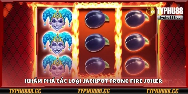 Khám phá các loại jackpot trong Fire Joker