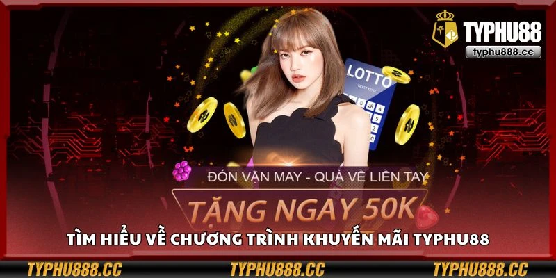 Tìm hiểu về chương trình khuyến mãi Typhu88