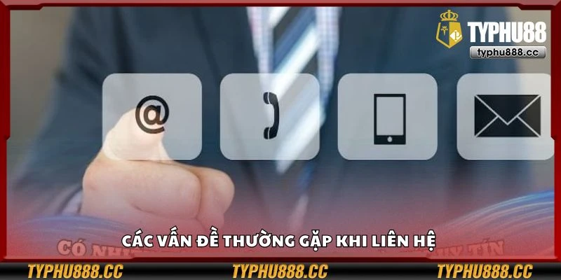 Các vấn đề thường gặp khi liên hệ