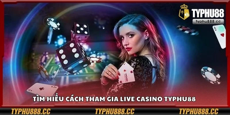 Tìm hiểu cách tham gia live casino Typhu88