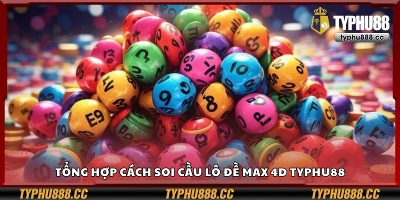 Tổng hợp cách soi cầu lô đề Max 4D Typhu88