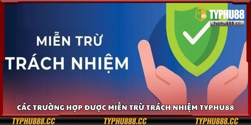 Các trường hợp được miễn trừ trách nhiệm Typhu88