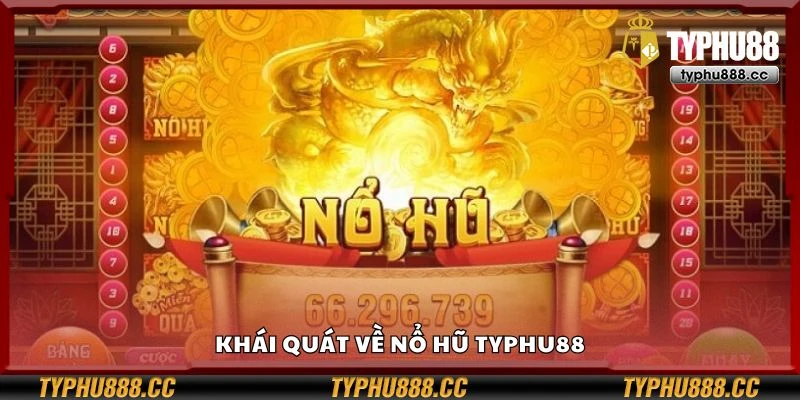 Khái quát về nổ hũ Typhu88