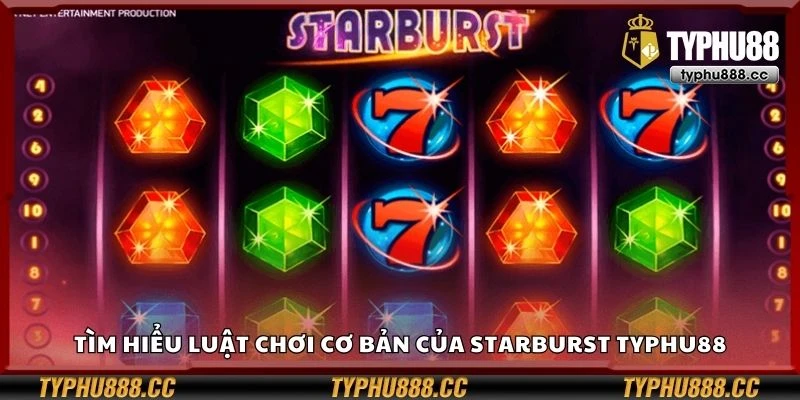 Tìm hiểu luật chơi cơ bản của Starburst Typhu88