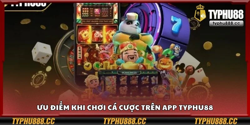 Ưu điểm khi chơi cá cược trên app Typhu88