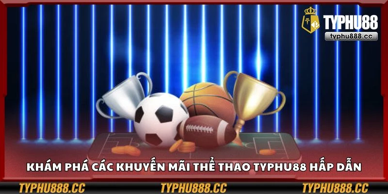Khám phá các khuyến mãi thể thao Typhu88 hấp dẫn