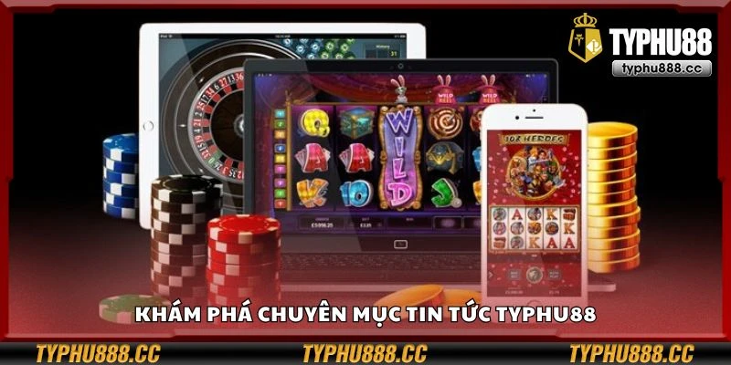 Khám phá chuyên mục tin tức Typhu88