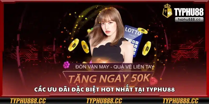 Các ưu đãi đặc biệt hot nhất tại Typhu88
