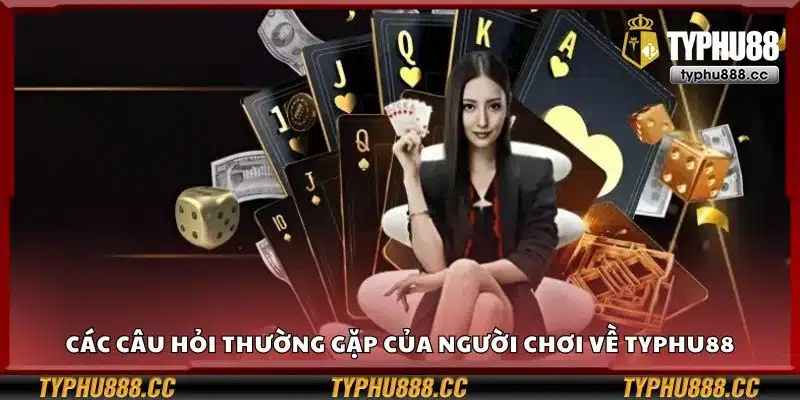 Các câu hỏi thường gặp của người chơi về Typhu88