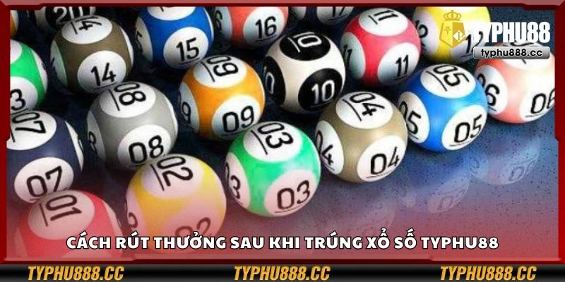 Cách rút thưởng sau khi trúng xổ số Typhu88